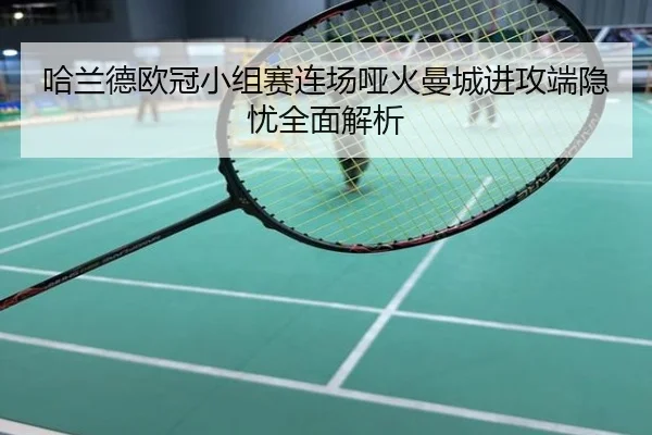哈兰德欧冠小组赛连场哑火曼城进攻端隐忧全面解析
